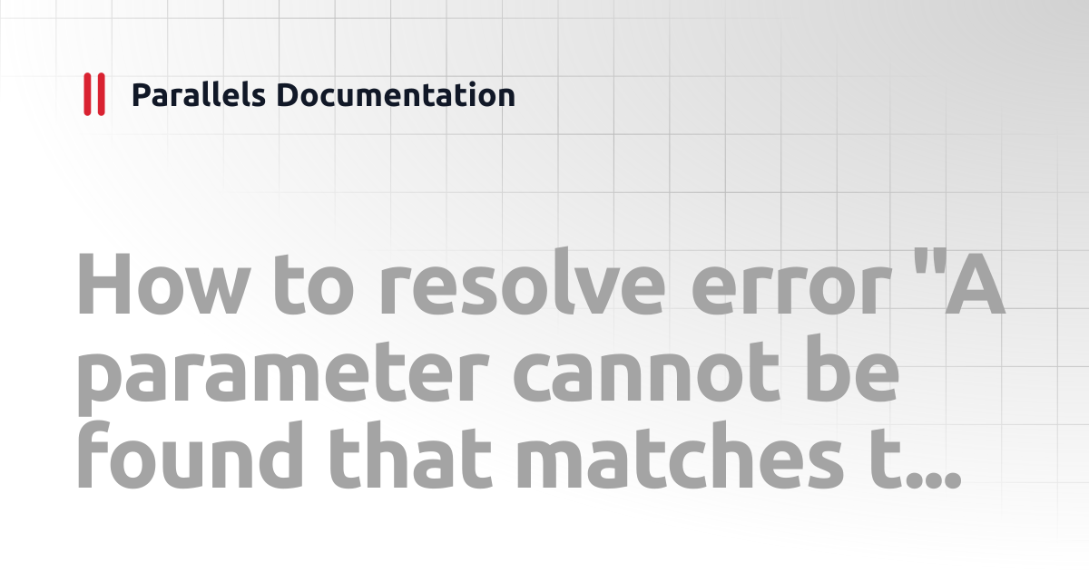 How to resolve error "A parameter cannot be found that matches the ...