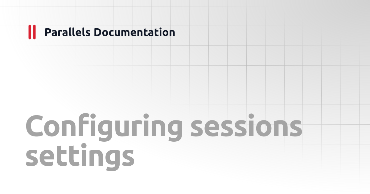 Configuring sessions settings | Parallels DaaS User's Guide | Parallels ...