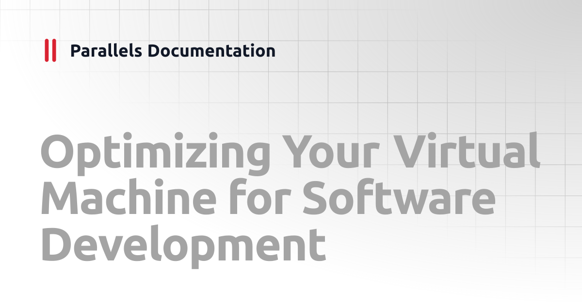 Optimizing Your Virtual Machine for Software Development | Developer's ...
