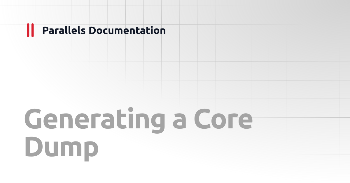 Generating a Core Dump | Developer's Guide | Parallels Documentation