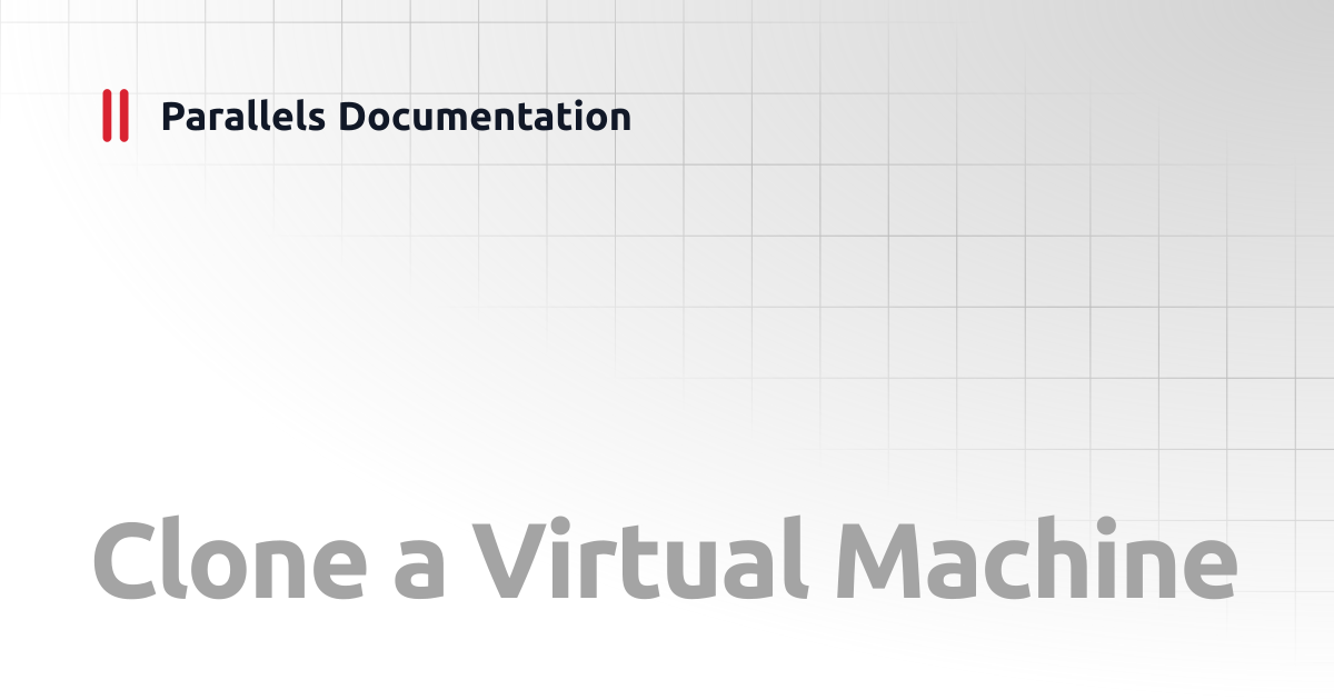 Clone a Virtual Machine | Developer's Guide | Parallels Documentation