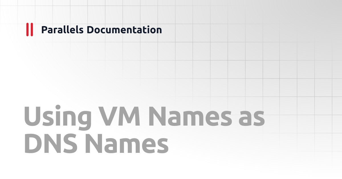 Using VM Names as DNS Names | Developer's Guide | Parallels Documentation