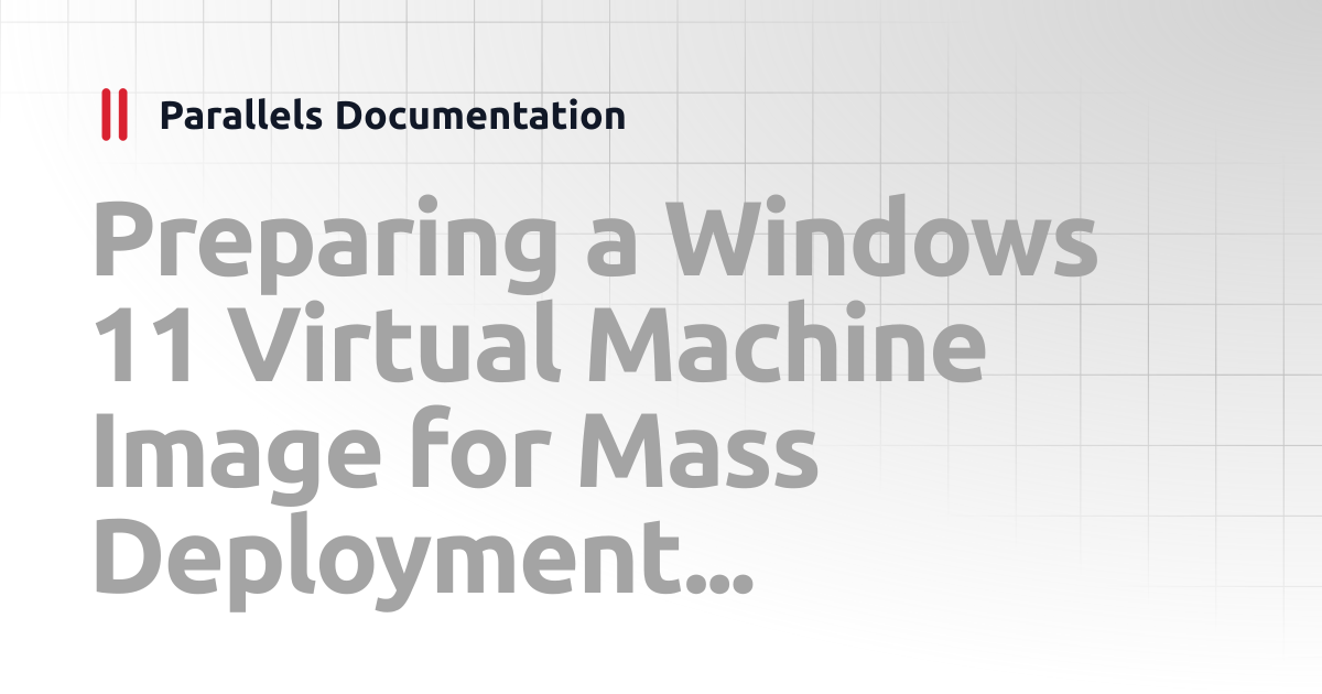 Preparing a Windows 11 Virtual Machine Image for Mass Deployment with ...
