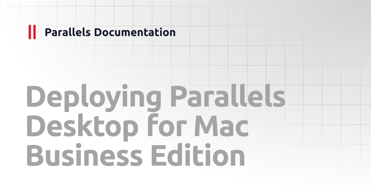 Deploying Parallels Desktop for Mac Business Edition | Administrator's ...