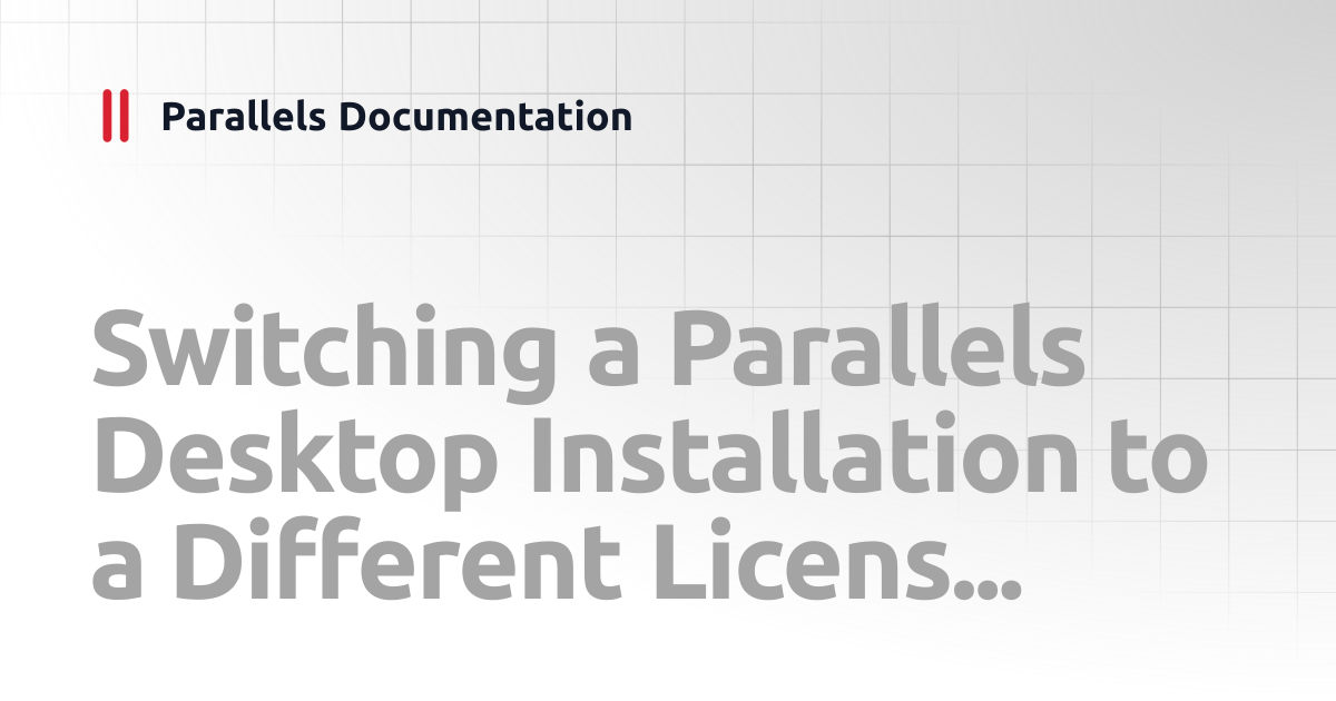 Switching a Parallels Desktop Installation to a Different License Key ...