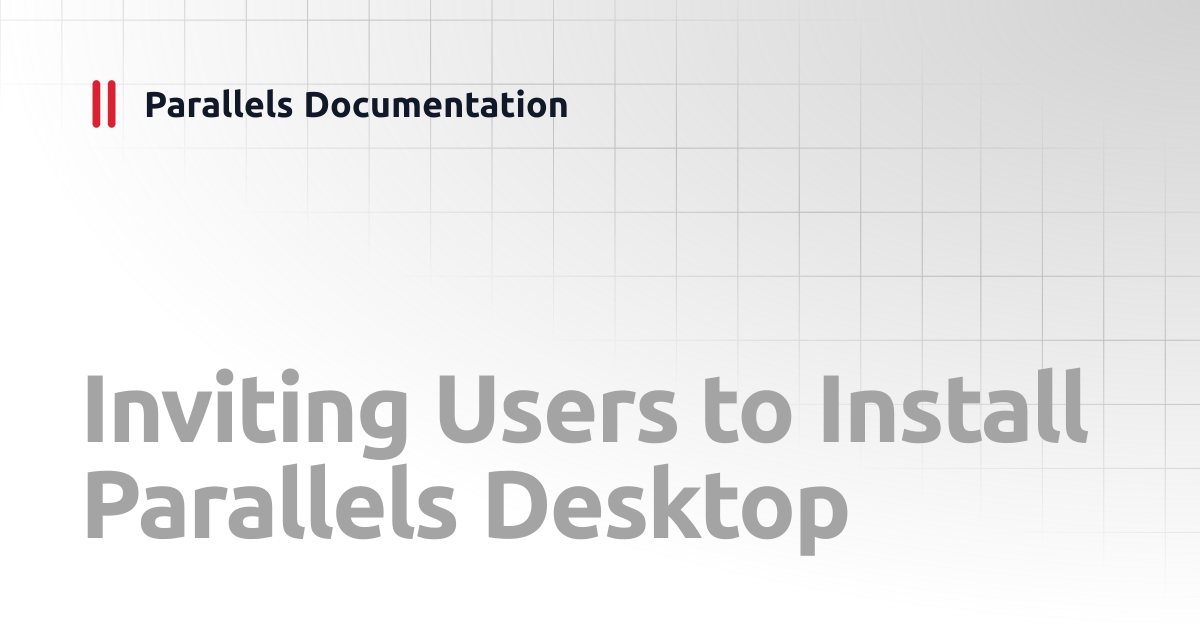 Inviting Users to Install Parallels Desktop | Administrator's Guides ...