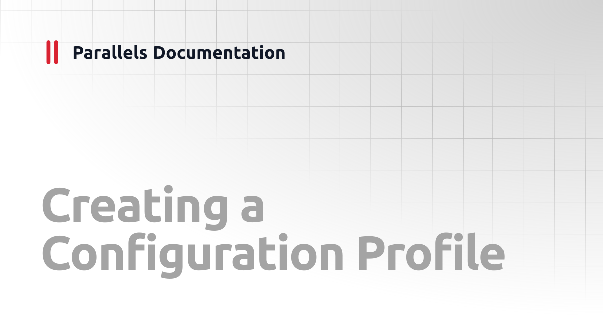 Creating a Configuration Profile | Administrator's Guides | Parallels ...