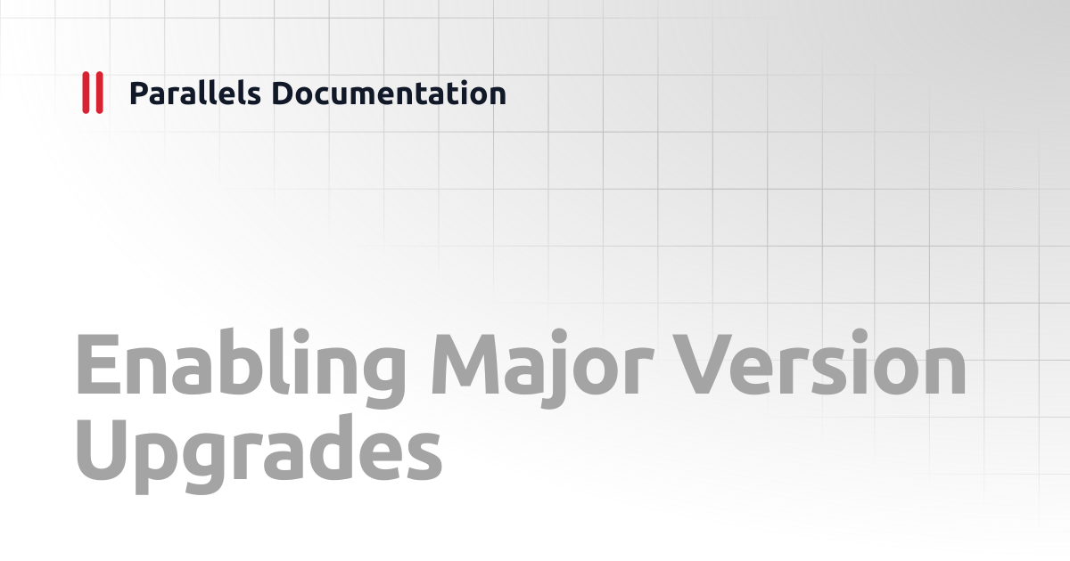 Enabling Major Version Upgrades | Administrator's Guides | Parallels ...