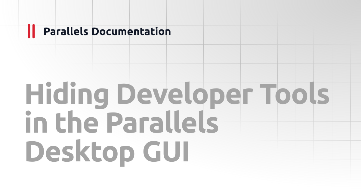 Hiding Developer Tools in the Parallels Desktop GUI | Administrator's ...