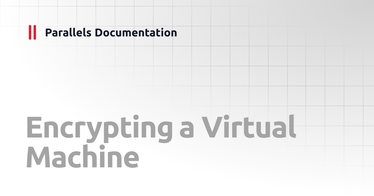 Encrypting a Virtual Machine | Administrator's Guides | Parallels ...