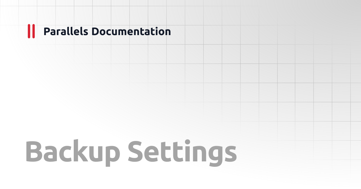 Backup Settings | User's Guide v20 | Parallels Documentation