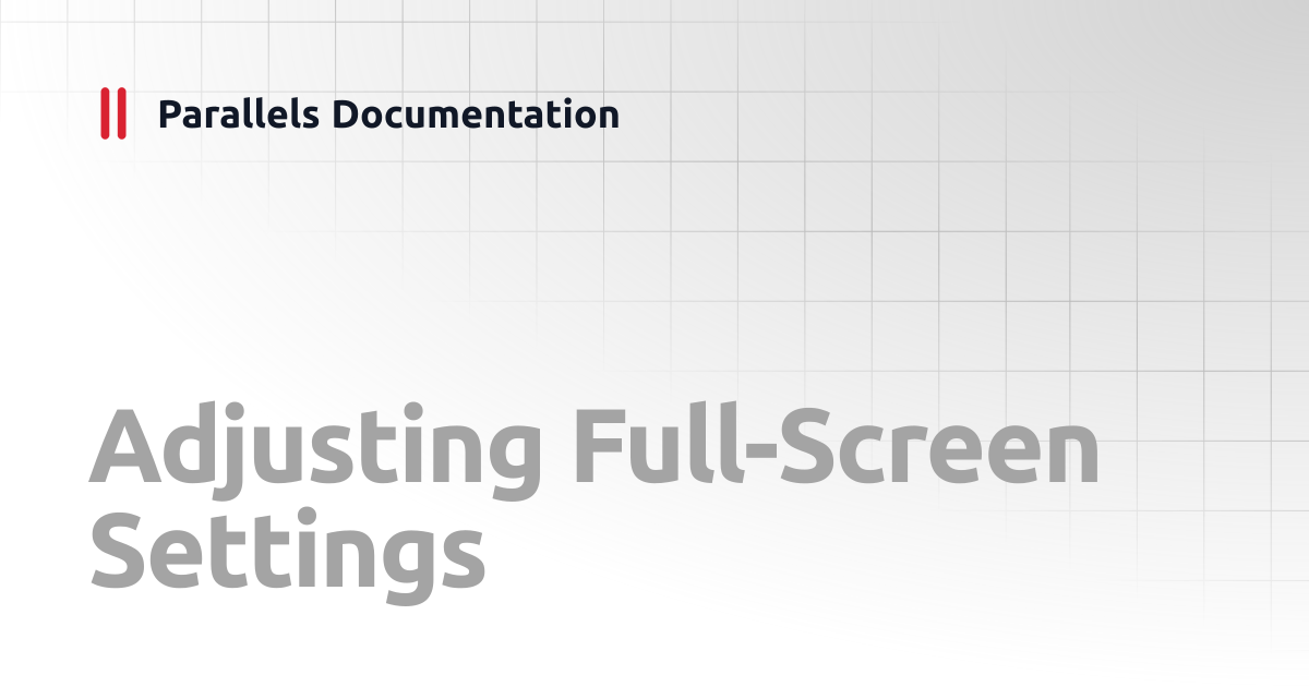 Adjusting Full-Screen Settings | User's Guide v20 | Parallels Documentation