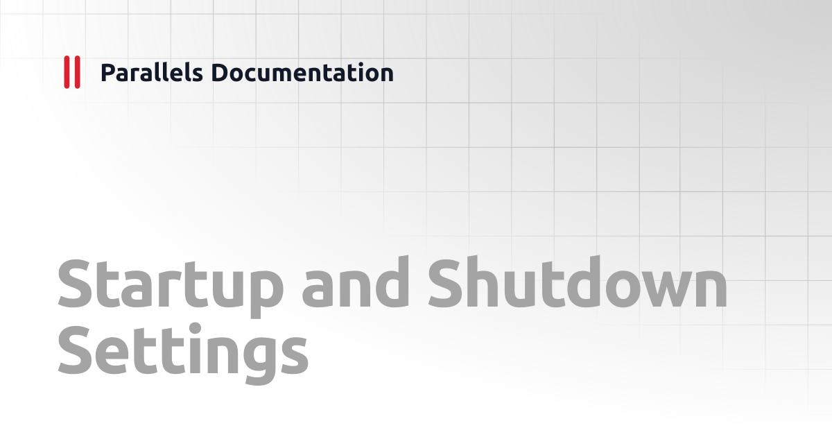 Startup and Shutdown Settings | User's Guide v20 | Parallels Documentation