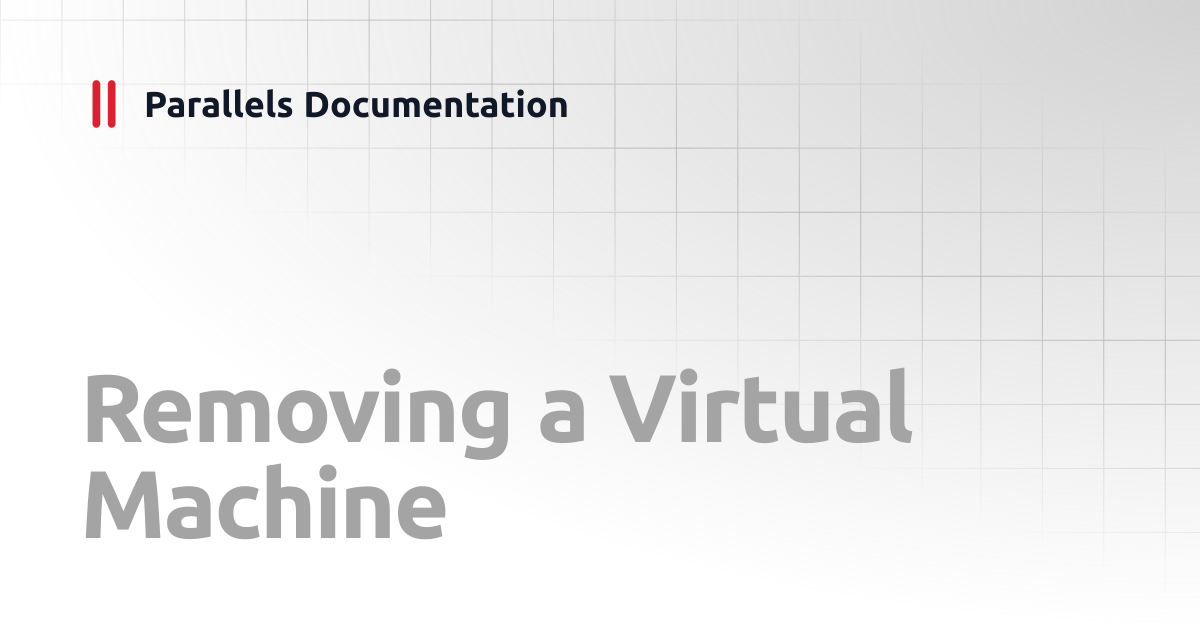 Removing a Virtual Machine | User's Guide | Parallels Documentation