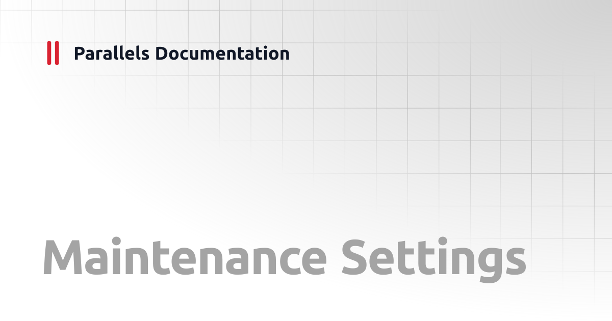 Maintenance Settings | User's Guide | Parallels Documentation