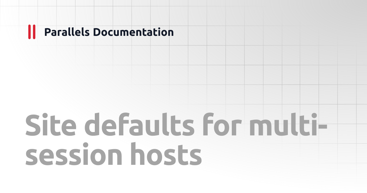 Site defaults for multi-session hosts | Administrator's Guide v19 ...