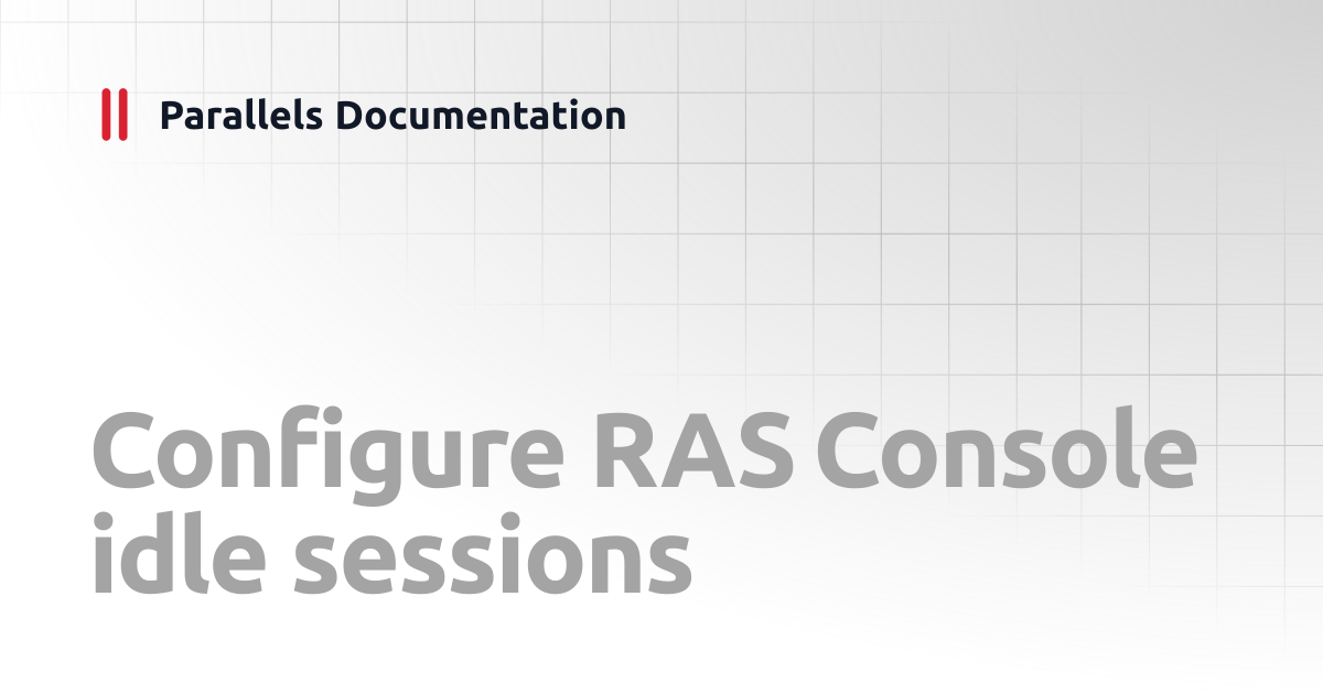 Configure RAS Console idle sessions | Administrator's Guide v19 ...