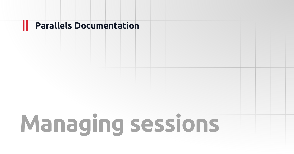Managing sessions | Administrator's Guide v19 | Parallels Documentation
