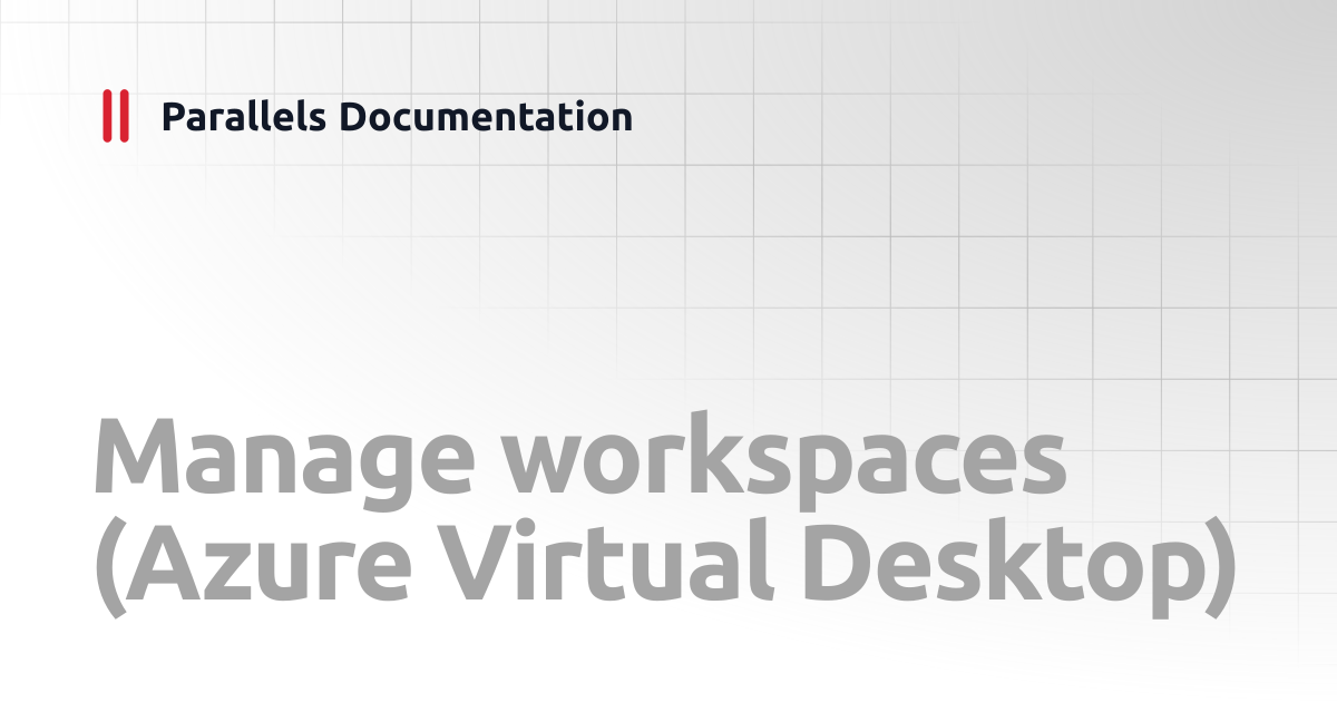 Manage workspaces (Azure Virtual Desktop) | Administrator's Guide v19 ...