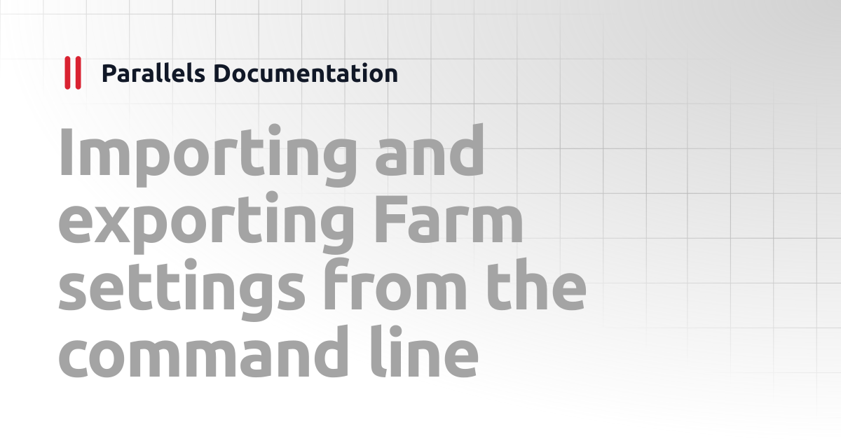 Importing and exporting Farm settings from the command line ...