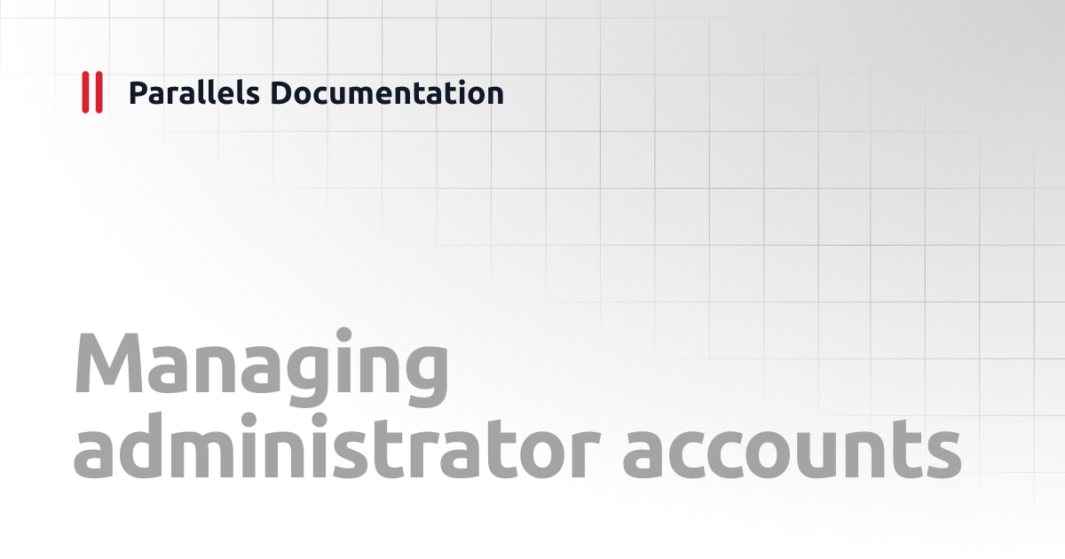 Managing administrator accounts | Administrator's Guide v19 | Parallels ...