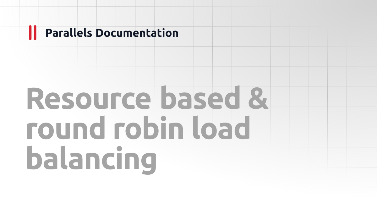 Resource based & round robin load balancing | Administrator's Guide v20 ...