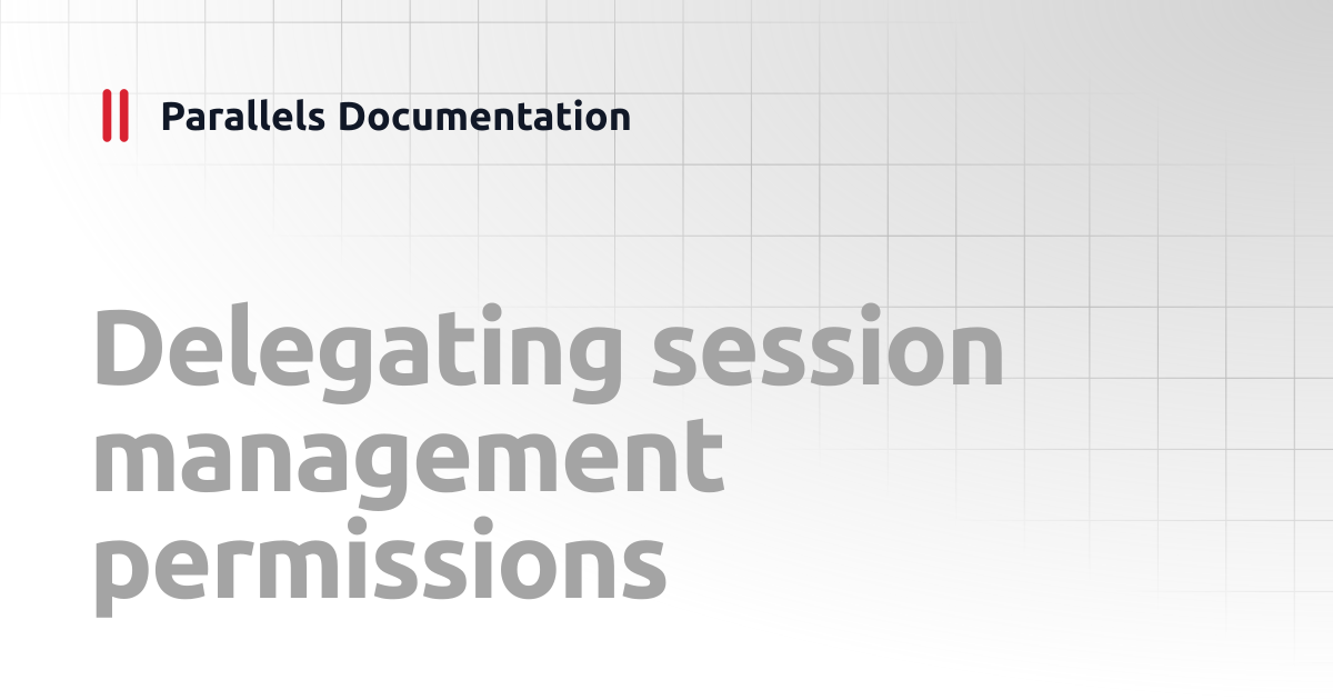 Delegating session management permissions | Administrator's Guide v20 ...