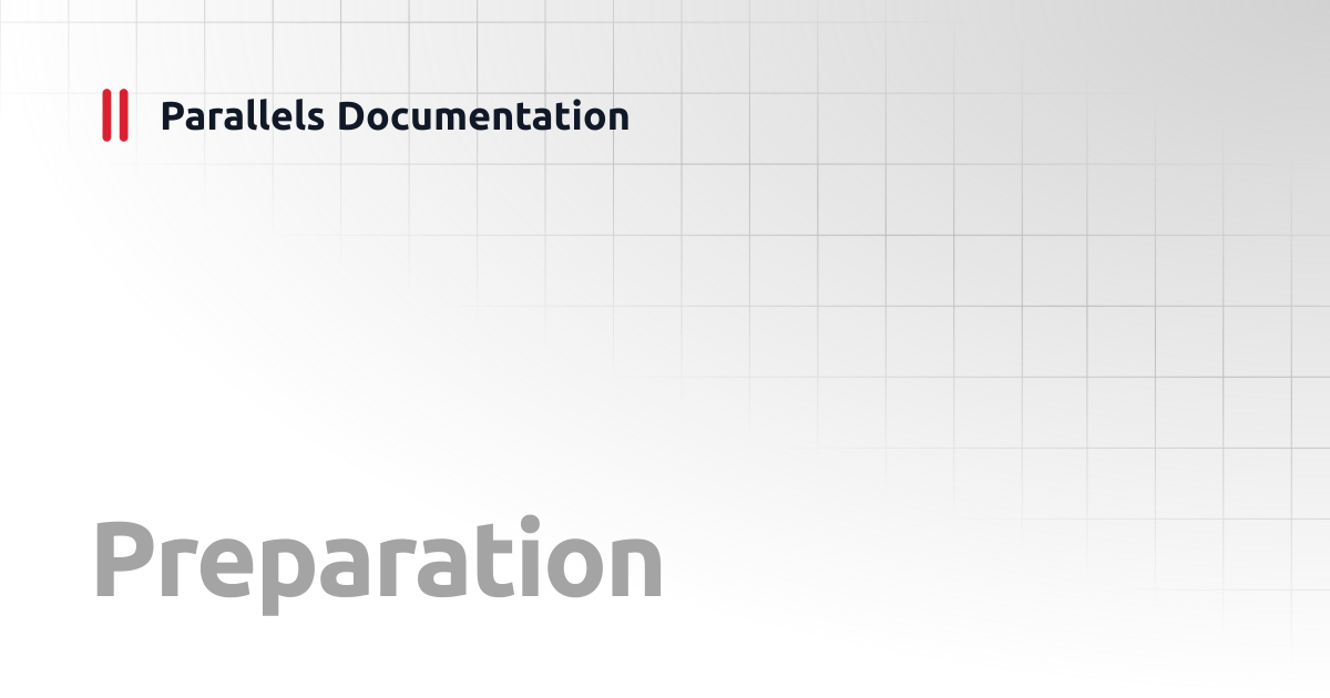 Preparation | Administrator's Guide v20 | Parallels Documentation