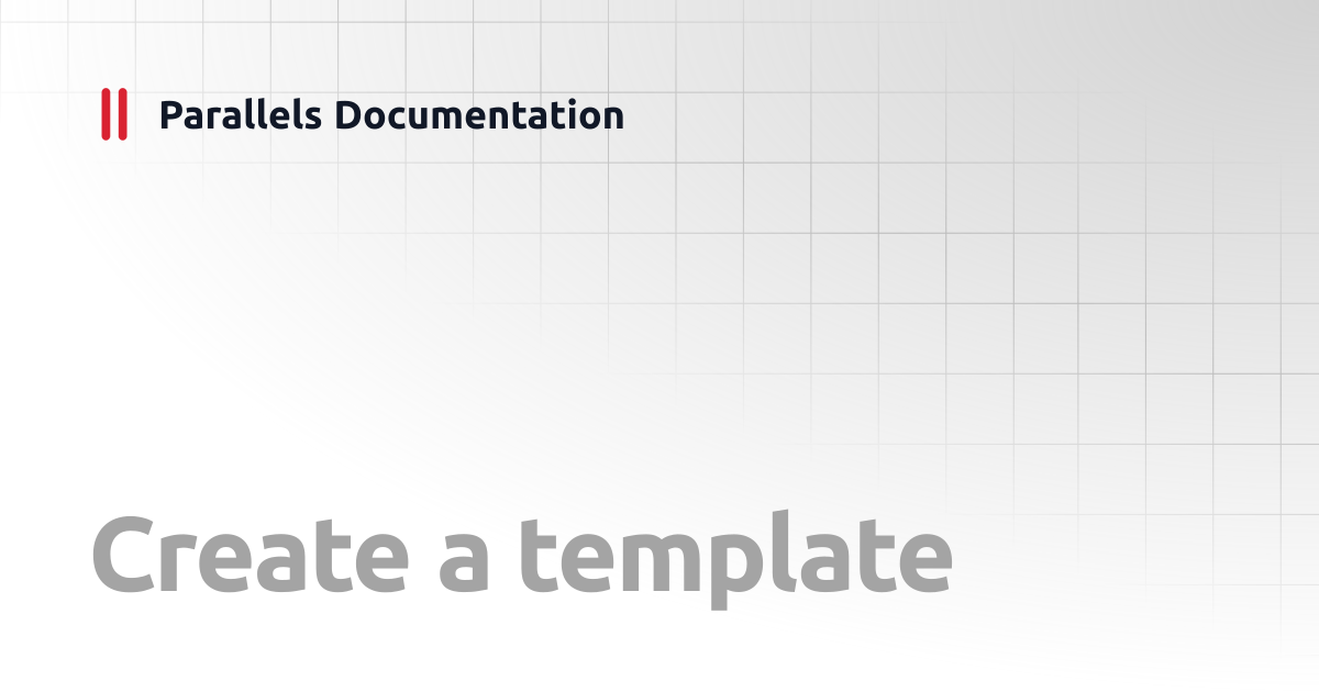 Create a template | Administrator's Guide v20 | Parallels Documentation