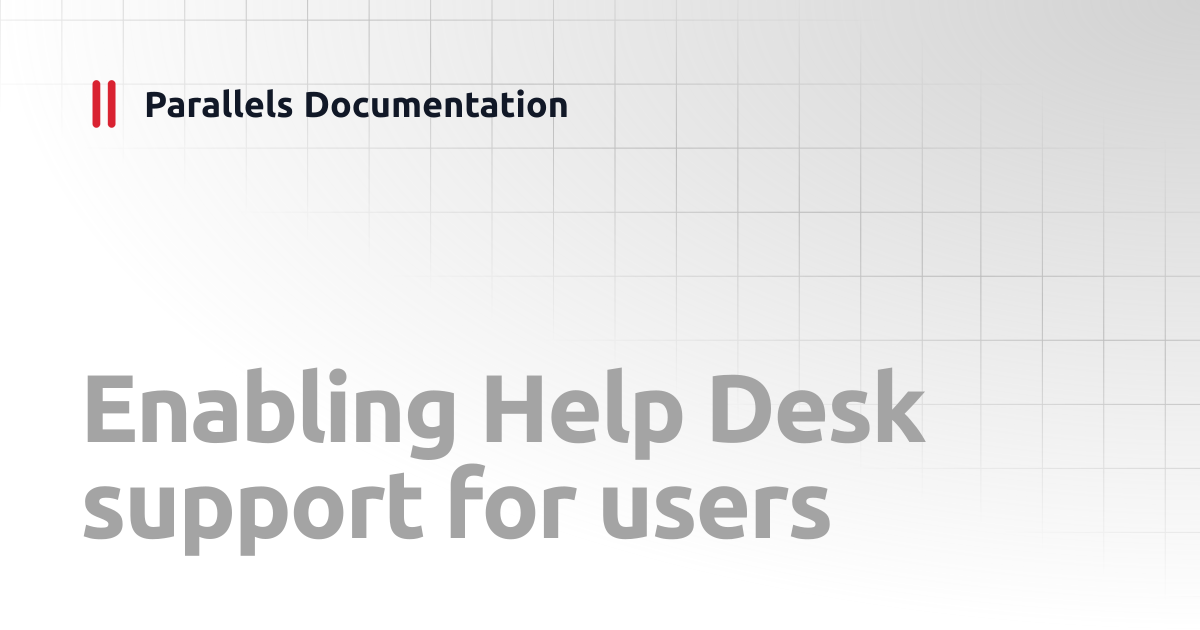 Enabling Help Desk support for users | Administrator's Guide v20 ...