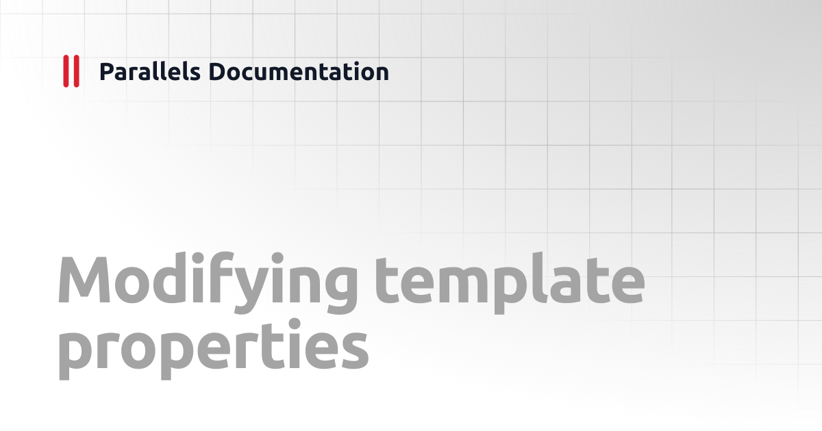 Modifying template properties | Administrator's Guide v20 | Parallels ...