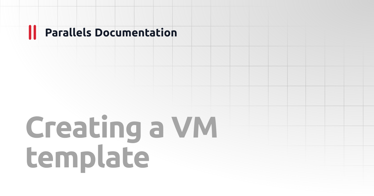 Creating a VM template | Administrator's Guide v20 | Parallels ...