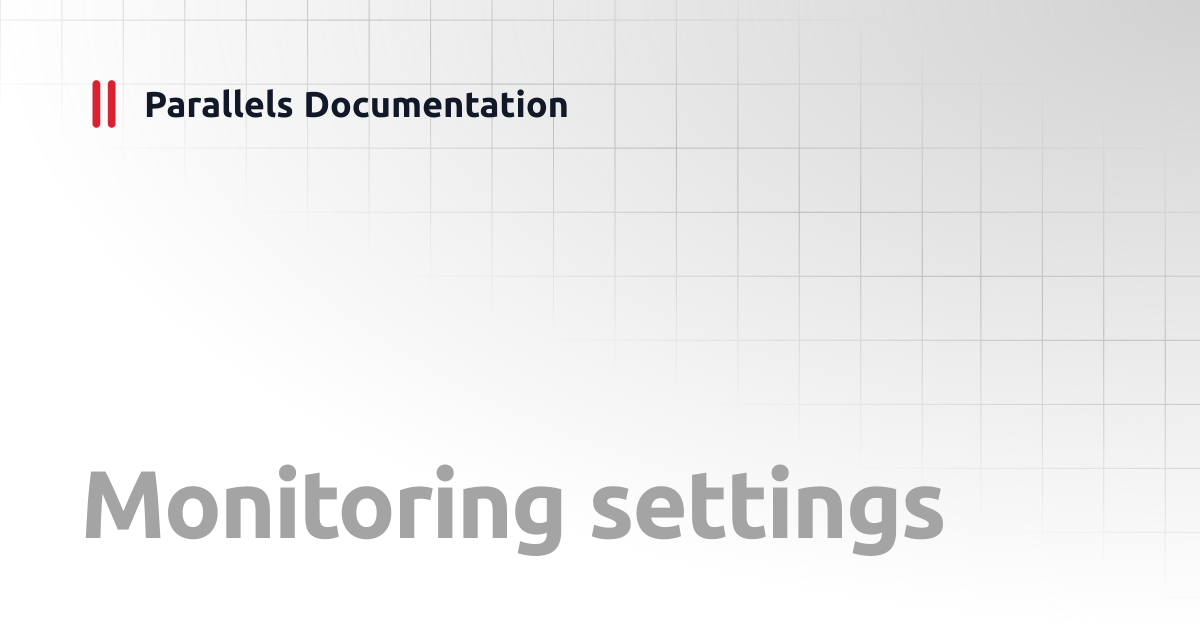 Monitoring settings | Administrator's Guide v20 | Parallels Documentation