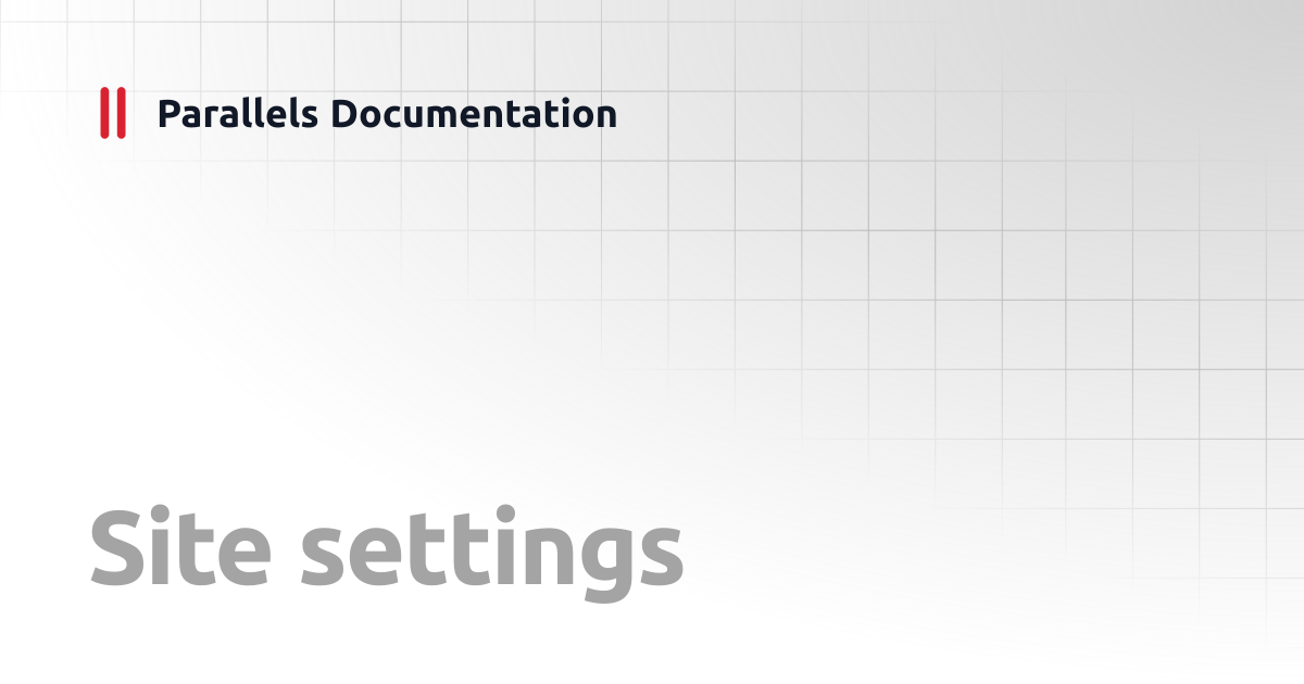 Site settings | Administrator's Guide v20 | Parallels Documentation