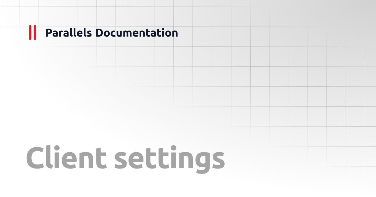 Client settings | Administrator's Guide v20 | Parallels Documentation