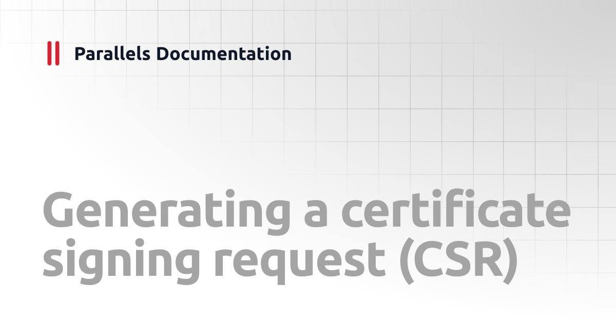 Generating a certificate signing request (CSR) | Administrator's Guide ...