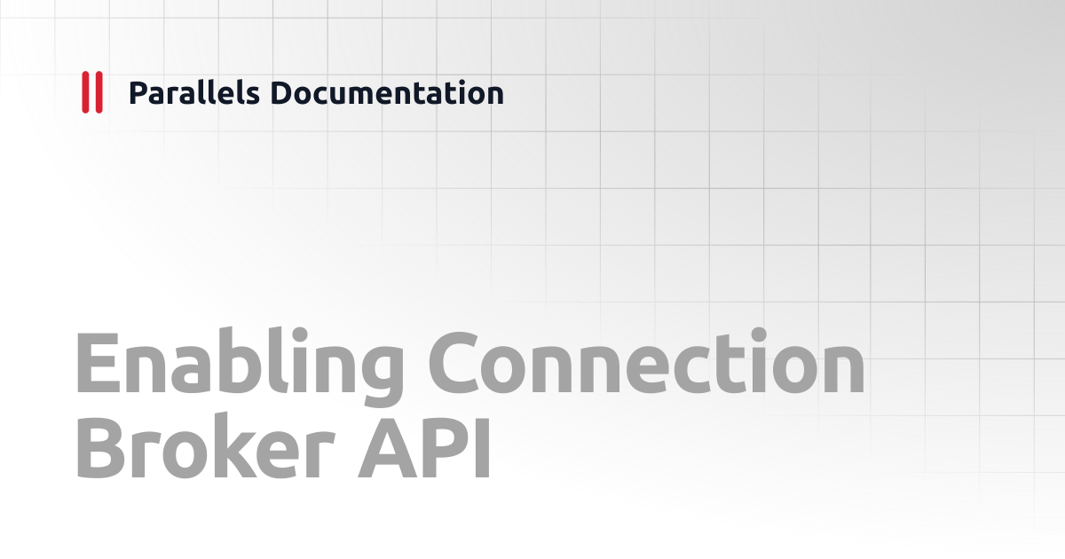 Enabling Connection Broker API | Administrator's Guide | Parallels ...