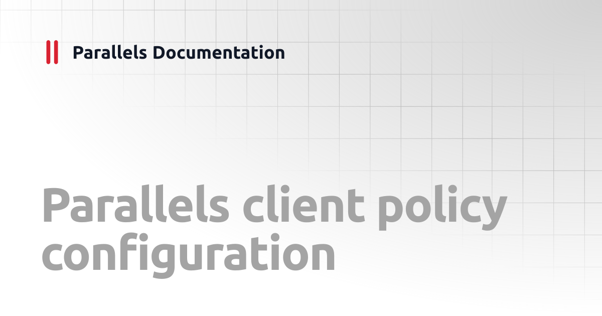 Parallels client policy configuration | Administrator's Guide ...