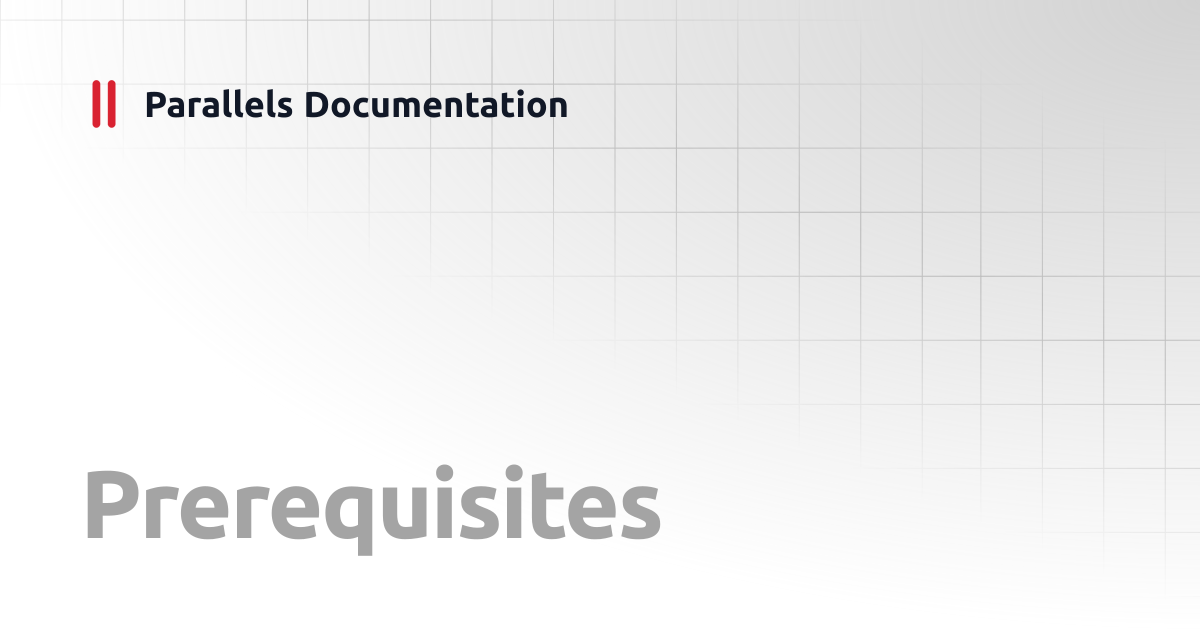 Prerequisites | Administrator's Guide | Parallels Documentation
