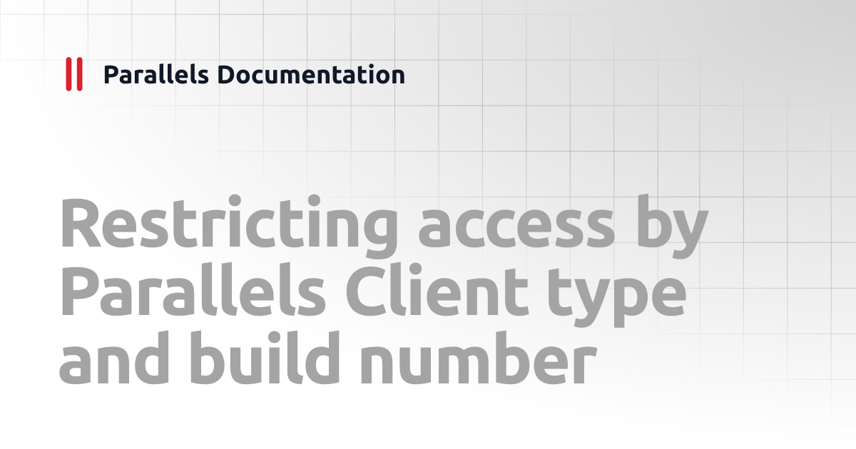 Restricting access by Parallels Client type and build number ...