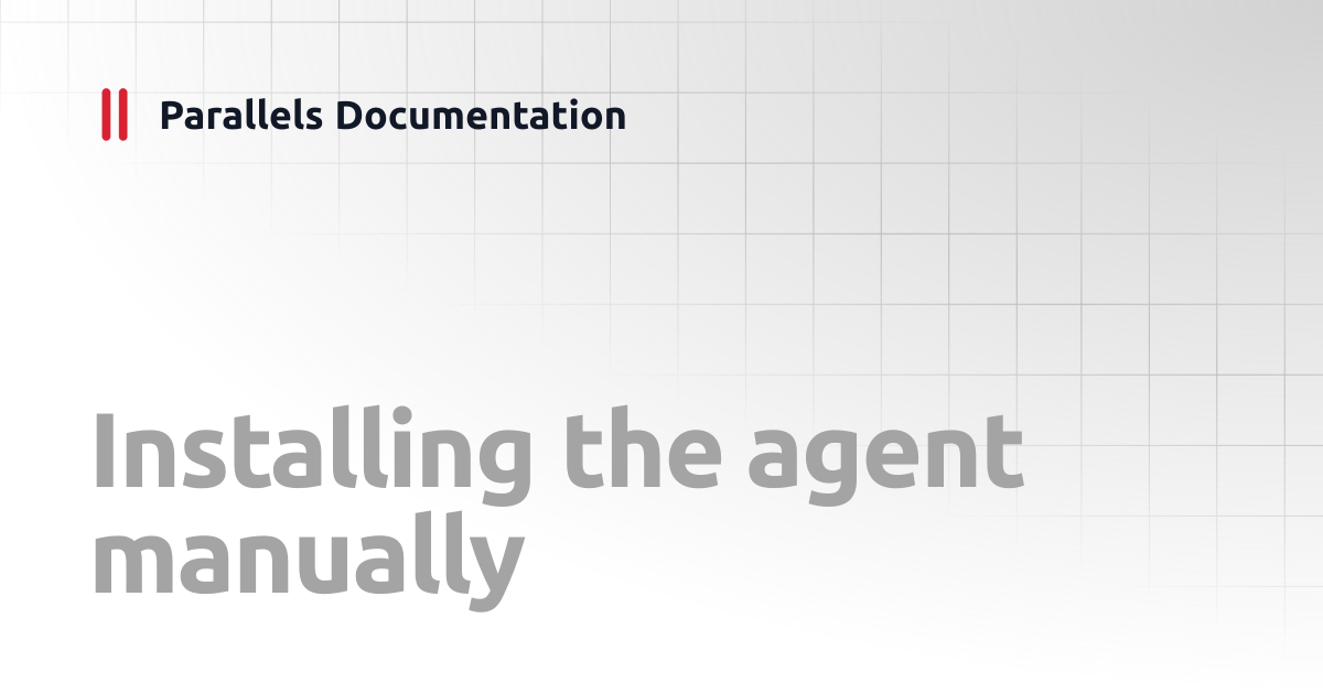 Installing the agent manually | Administrator's Guide | Parallels ...