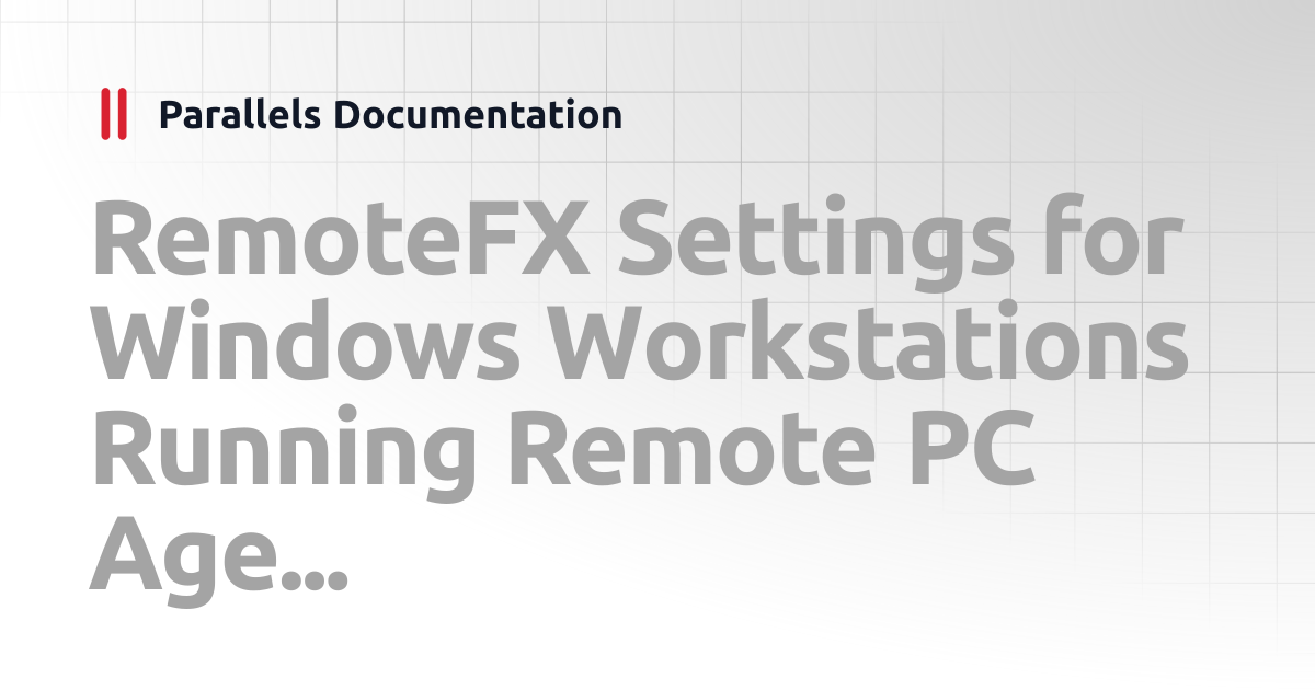 RemoteFX Settings for Windows Workstations Running Remote PC Agents and ...