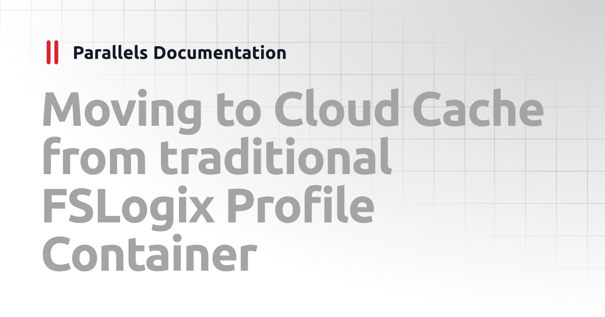 Moving to Cloud Cache from traditional FSLogix Profile Container ...