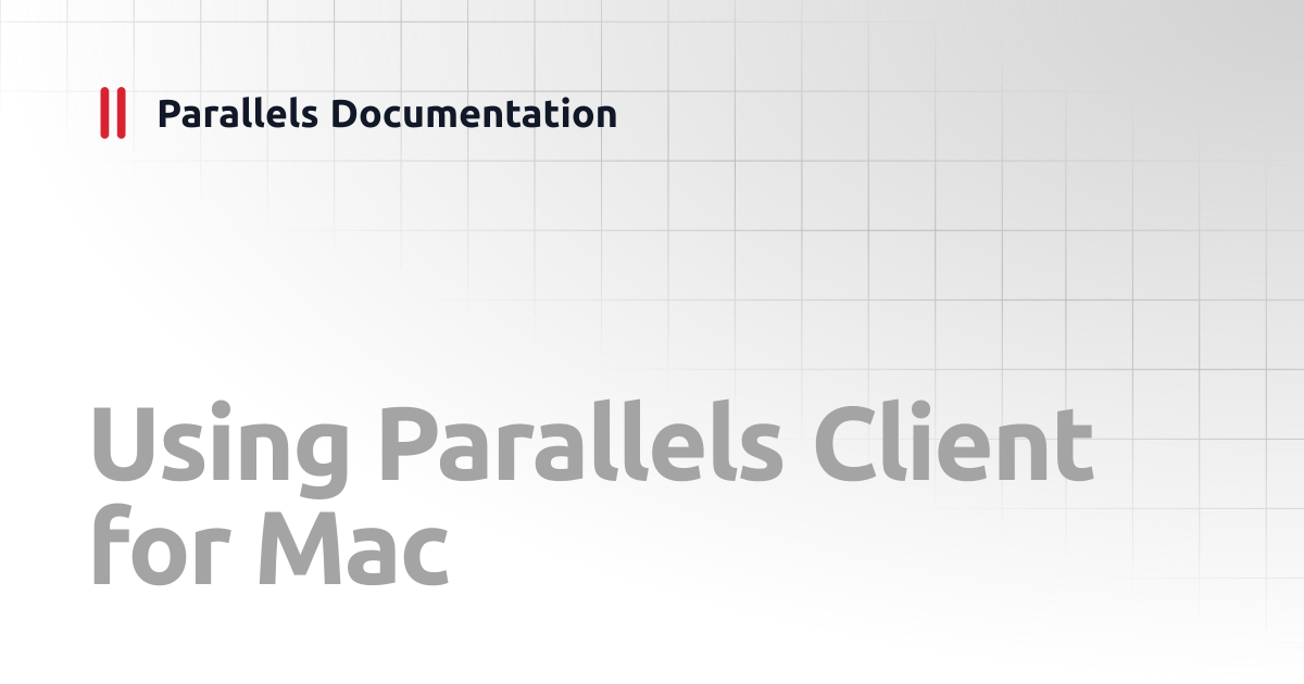 Using Parallels Client for Mac | Mac Client Guide | Parallels Documentation