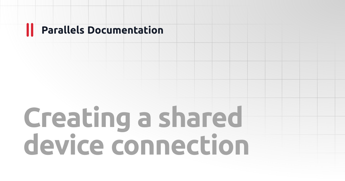 Creating A Shared Device Connection Windows Client Guide Parallels 