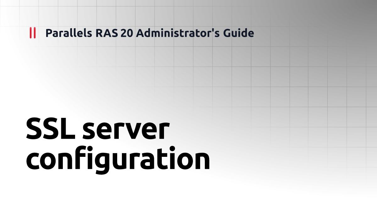 SSL server configuration | Parallels RAS 20 Administrator's Guide